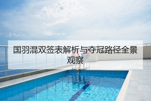 国羽混双签表解析与夺冠路径全景观察