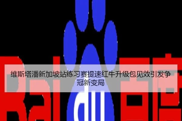 维斯塔潘新加坡站练习赛提速红牛升级包见效引发争冠新变局